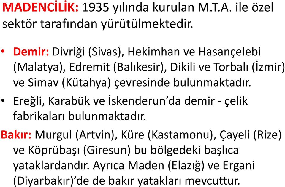 çevresinde bulunmaktadır. Ereğli, Karabük ve İskenderun da demir - çelik fabrikaları bulunmaktadır.