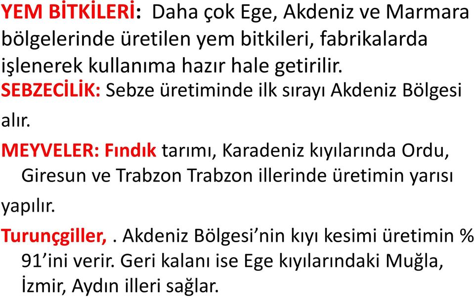 MEYVELER: Fındık tarımı, Karadeniz kıyılarında Ordu, Giresun ve Trabzon Trabzon illerinde üretimin yarısı yapılır.