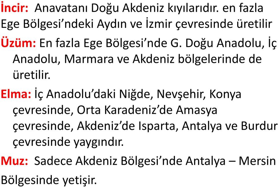 Doğu Anadolu, İç Anadolu, Marmara ve Akdeniz bölgelerinde de üretilir.