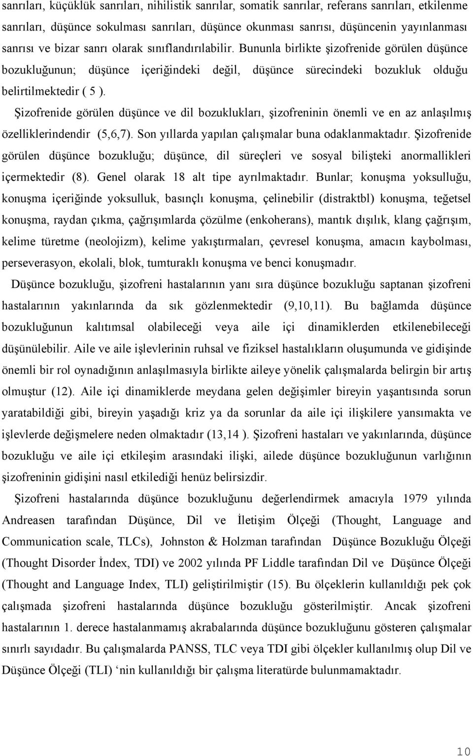 Şizofrenide görülen düşünce ve dil bozuklukları, şizofreninin önemli ve en az anlaşılmış özelliklerindendir (5,6,7). Son yıllarda yapılan çalışmalar buna odaklanmaktadır.