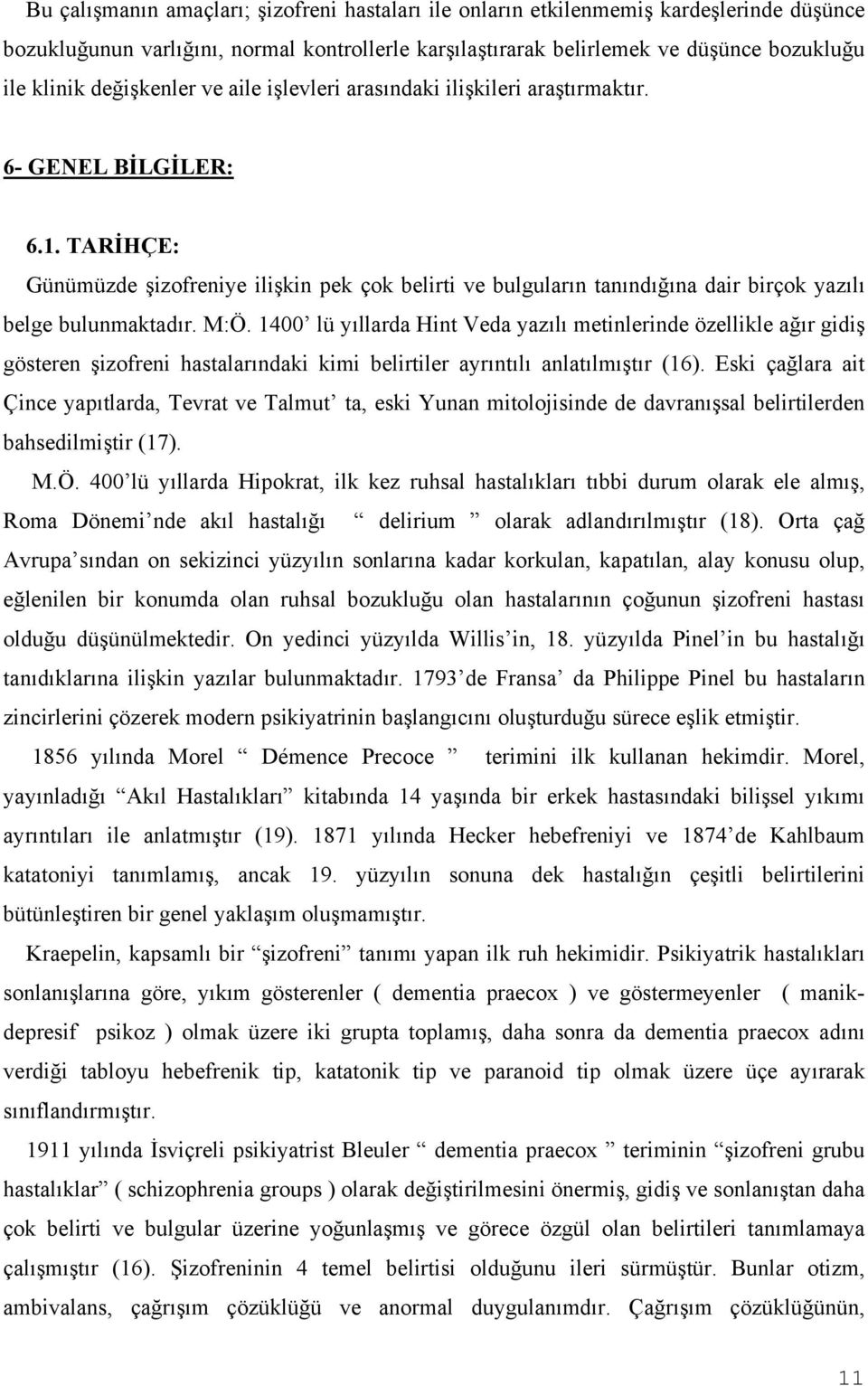 TARİHÇE: Günümüzde şizofreniye ilişkin pek çok belirti ve bulguların tanındığına dair birçok yazılı belge bulunmaktadır. M:Ö.