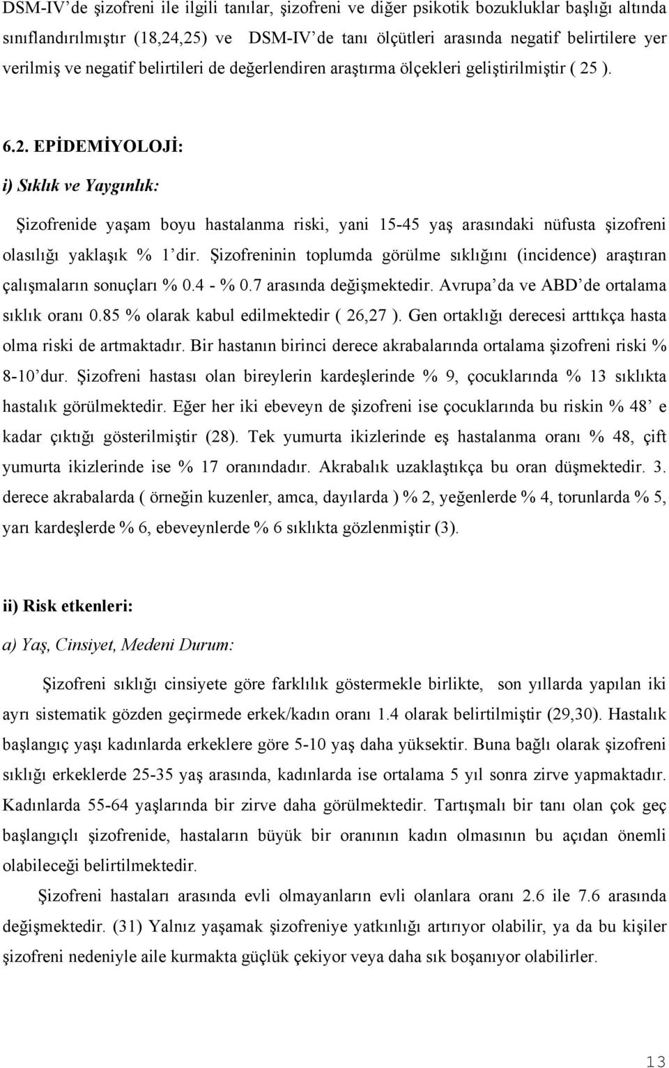 ). 6.2. EPİDEMİYOLOJİ: i) Sıklık ve Yaygınlık: Şizofrenide yaşam boyu hastalanma riski, yani 15-45 yaş arasındaki nüfusta şizofreni olasılığı yaklaşık % 1 dir.