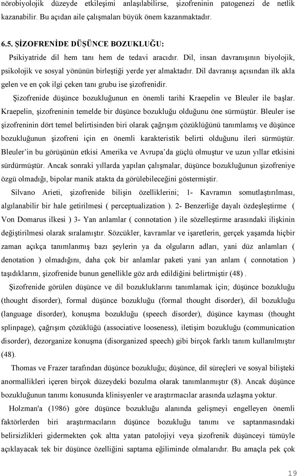 Dil davranışı açısından ilk akla gelen ve en çok ilgi çeken tanı grubu ise şizofrenidir. Şizofrenide düşünce bozukluğunun en önemli tarihi Kraepelin ve Bleuler ile başlar.