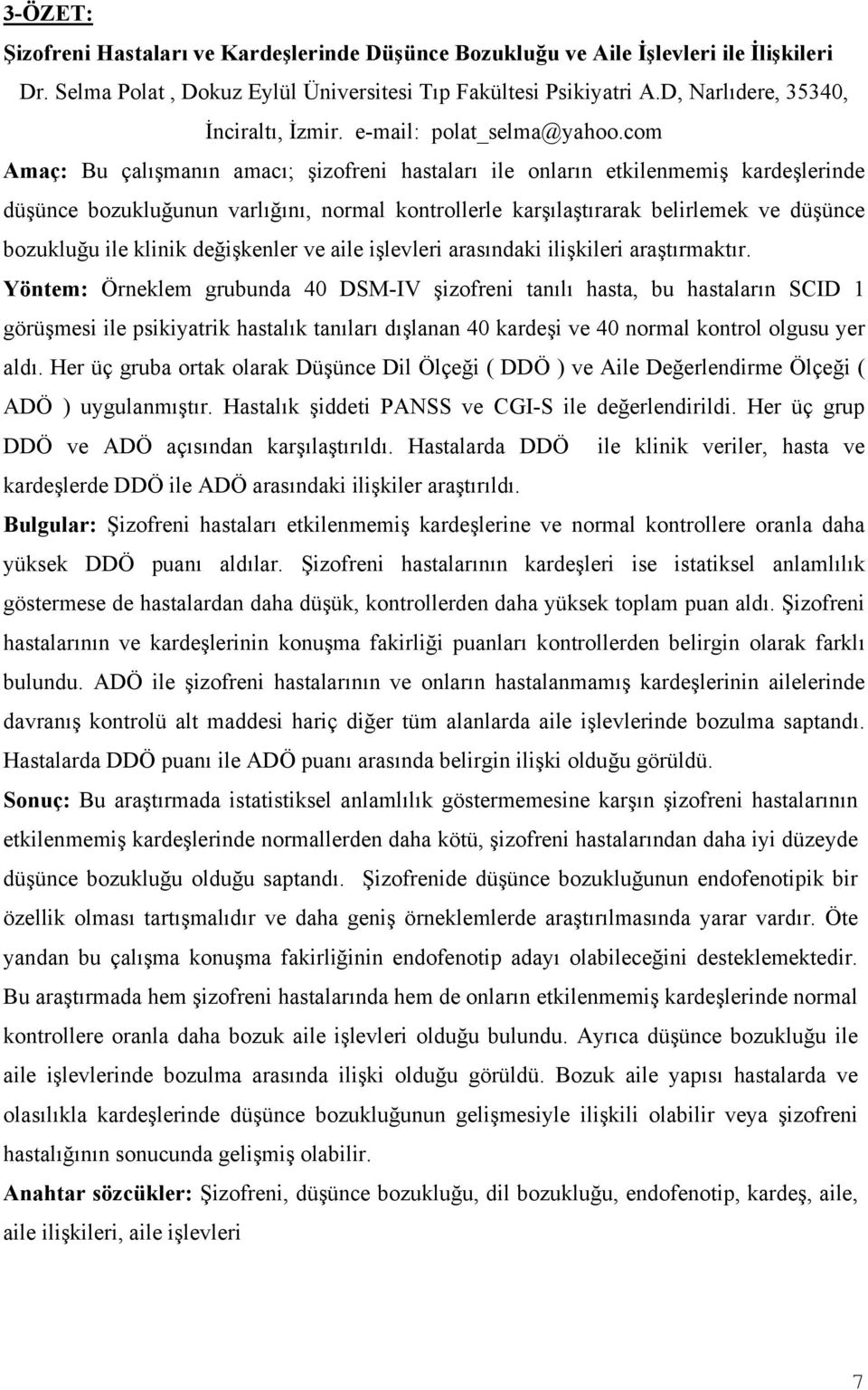 com Amaç: Bu çalışmanın amacı; şizofreni hastaları ile onların etkilenmemiş kardeşlerinde düşünce bozukluğunun varlığını, normal kontrollerle karşılaştırarak belirlemek ve düşünce bozukluğu ile