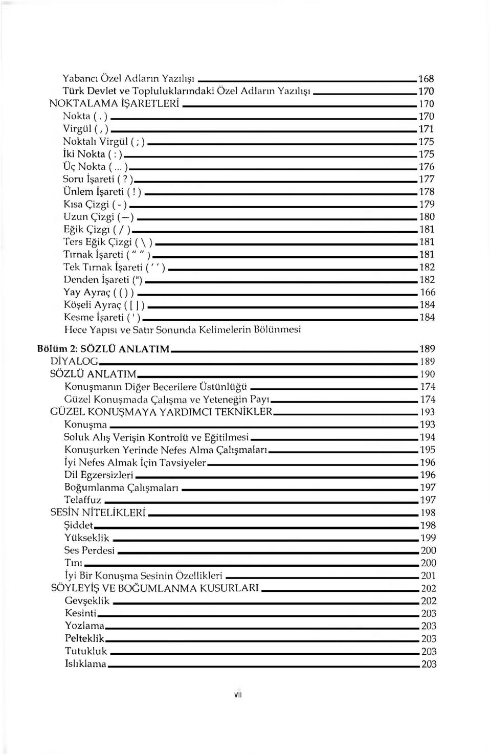 ) 178 Kısa Çizgi (-) 179 Uzun Çizgi (-) 180 Eğik Çizgi ( / ) 181 Ters Eğik Çizgi ( \ ) 181 Tırnak İşareti (" " ) 181 Tek Tırnak İşareti (") 182 Denden İşareti (") 182 Yay Ayraç (()) 166 Köşeli Ayraç