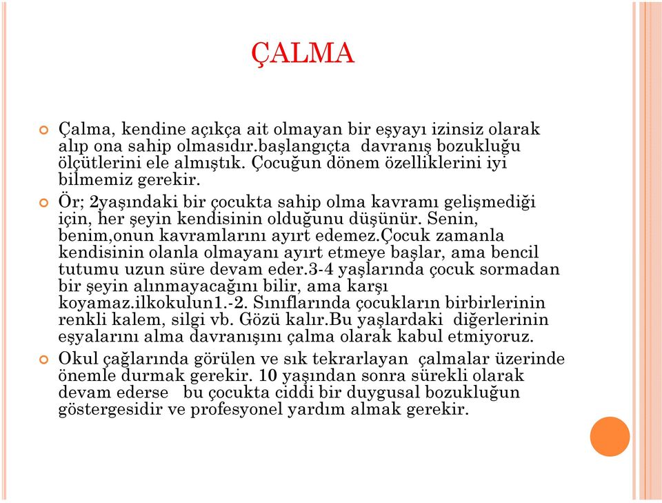 çocuk zamanla kendisinin olanla olmayanı ayırt etmeye başlar, ama bencil tutumu uzun süre devam eder.3-4 yaşlarında çocuk sormadan bir şeyin alınmayacağını bilir, ama karşı koyamaz.ilkokulun1.-2.