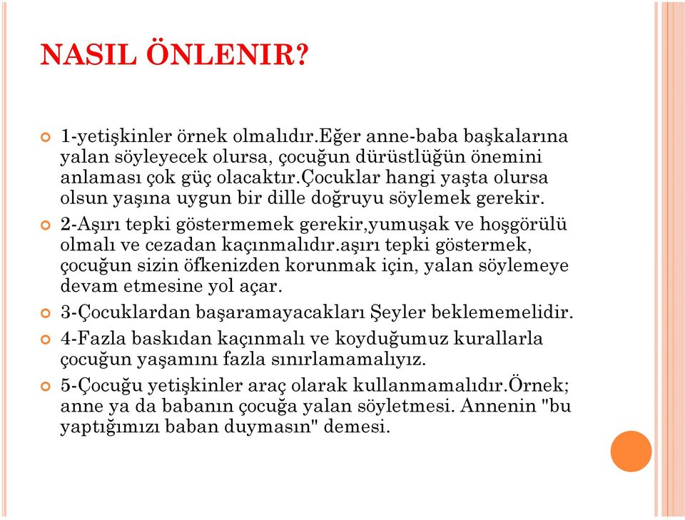 aşırı tepki göstermek, çocuğun sizin öfkenizden korunmak için, yalan söylemeye devam etmesine yol açar. 3-Çocuklardan başaramayacakları Şeyler beklememelidir.