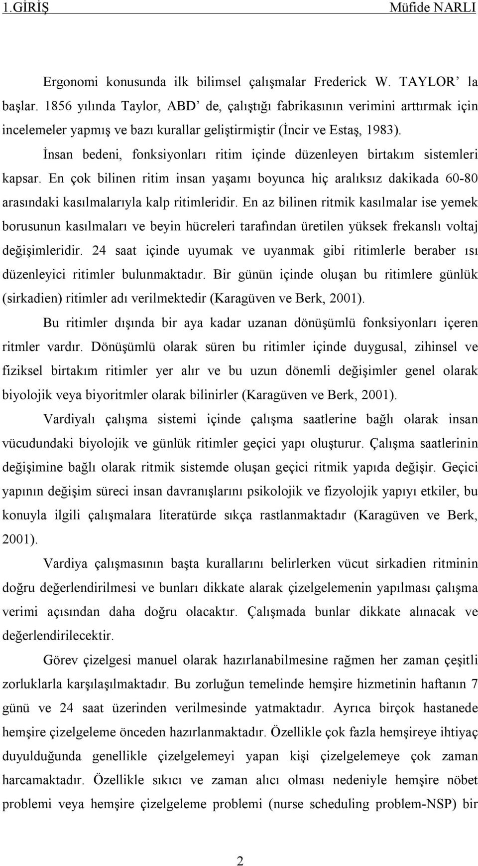 İnsan bedeni, fonksiyonları ritim içinde düzenleyen birtakım sistemleri kapsar. En çok bilinen ritim insan yaşamı boyunca hiç aralıksız dakikada 60-80 arasındaki kasılmalarıyla kalp ritimleridir.