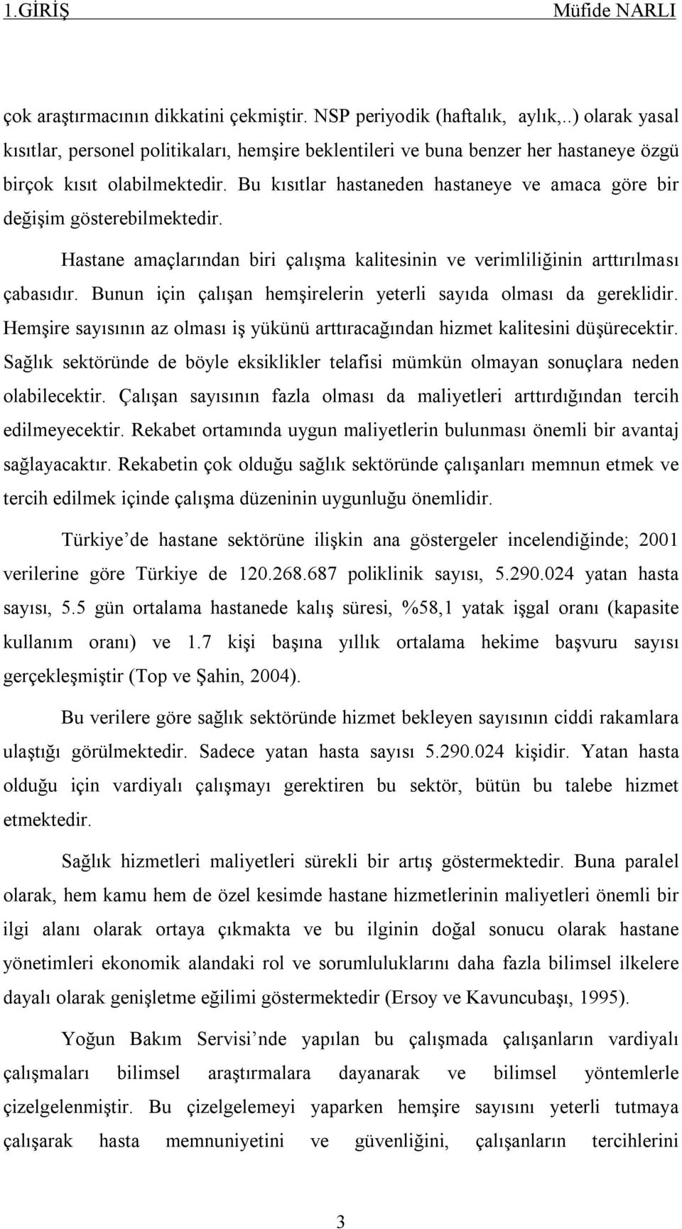 Bu kısıtlar hastaneden hastaneye ve amaca göre bir değişim gösterebilmektedir. Hastane amaçlarından biri çalışma kalitesinin ve verimliliğinin arttırılması çabasıdır.