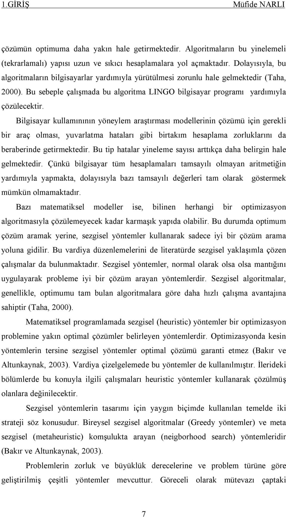 Bilgisayar kullamınının yöneylem araştırması modellerinin çözümü için gerekli bir araç olması, yuvarlatma hataları gibi birtakım hesaplama zorluklarını da beraberinde getirmektedir.