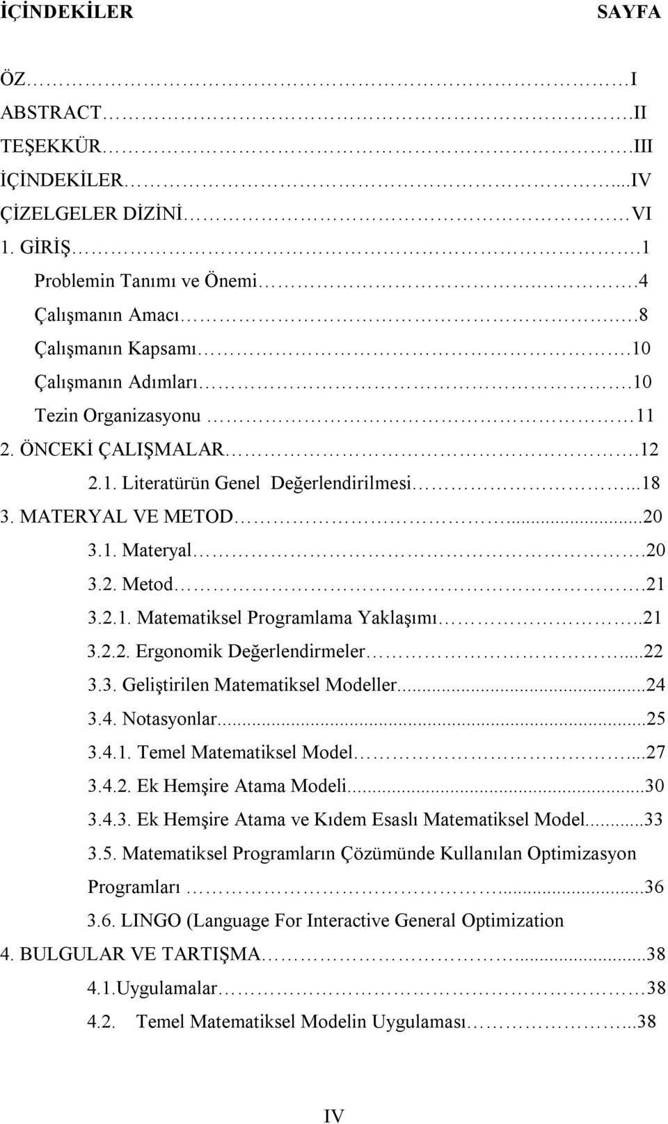 ..22 3.3. Geliştirilen Matematiksel Modeller...24 3.4. Notasyonlar...25 3.4.. Temel Matematiksel Model...27 3.4.2. Hemşire Atama Modeli...30 3.4.3. Hemşire Atama ve Kıdem Esaslı Matematiksel Model.