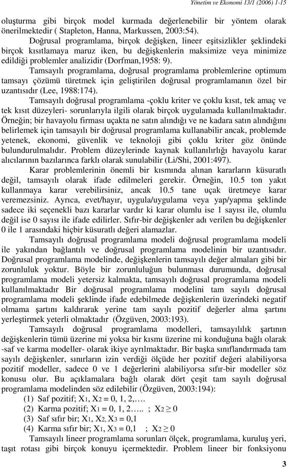 Tamsayılı programlama, doğrusal programlama problemlerine optimum tamsayı çözümü türetmek için geliştirilen doğrusal programlamanın özel bir uzantısıdır (Lee, 1988:174).