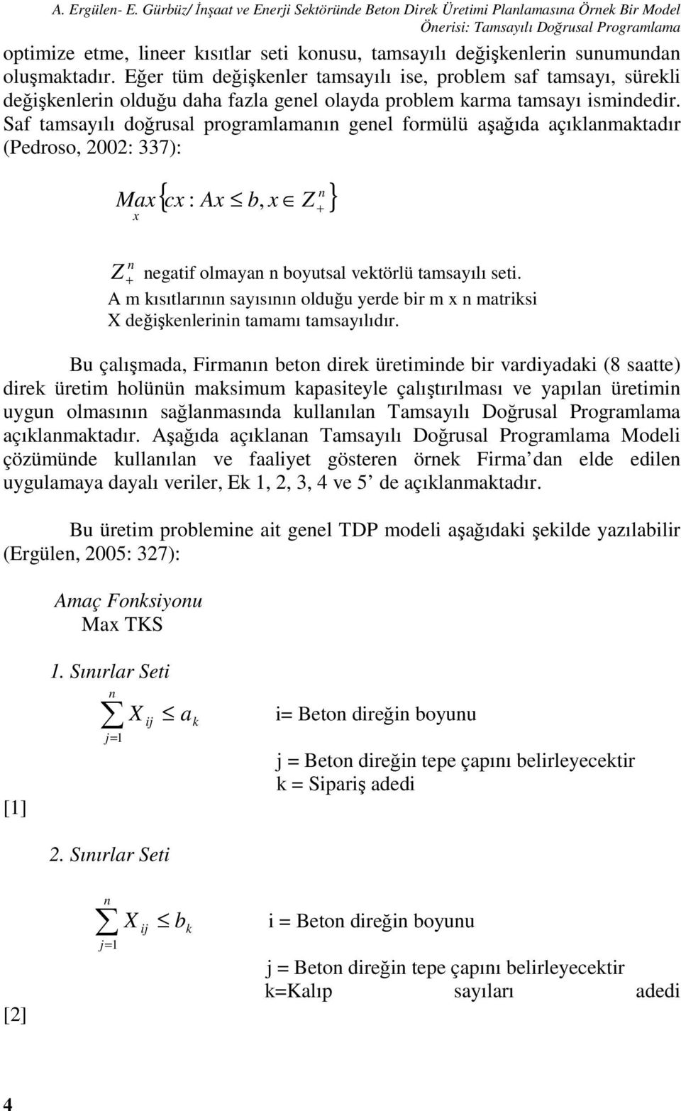 sunumundan oluşmaktadır. Eğer tüm değişkenler tamsayılı ise, problem saf tamsayı, sürekli değişkenlerin olduğu daha fazla genel olayda problem karma tamsayı ismindedir.