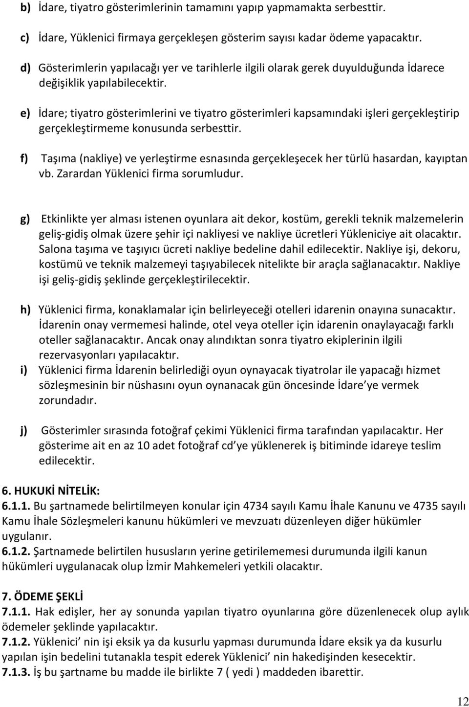 e) İdare; tiyatro gösterimlerini ve tiyatro gösterimleri kapsamındaki işleri gerçekleştirip gerçekleştirmeme konusunda serbesttir.