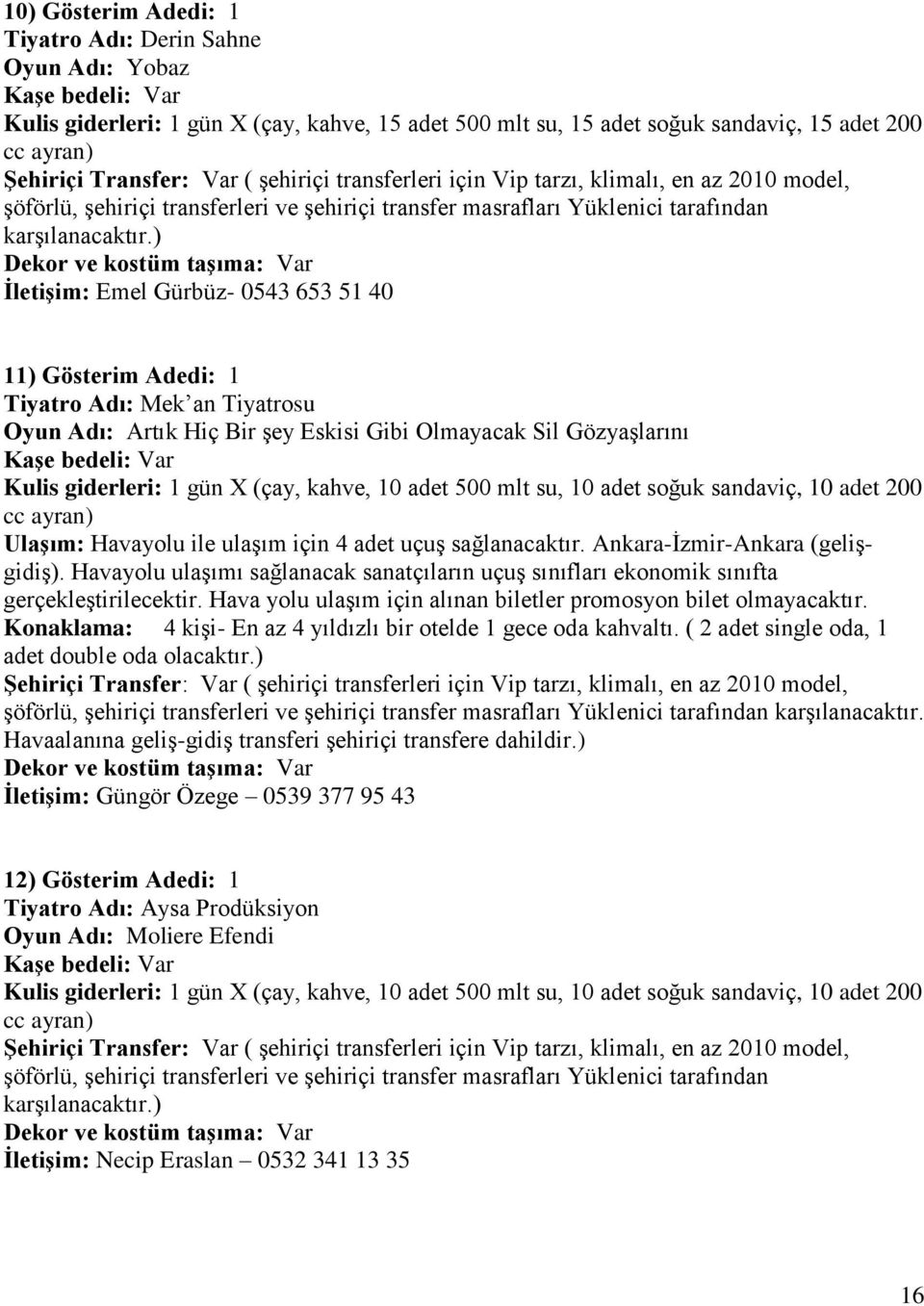 adet 200 Ulaşım: Havayolu ile ulaşım için 4 adet uçuş sağlanacaktır. Ankara-İzmir-Ankara (gelişgidiş). Havayolu ulaşımı sağlanacak sanatçıların uçuş sınıfları ekonomik sınıfta gerçekleştirilecektir.