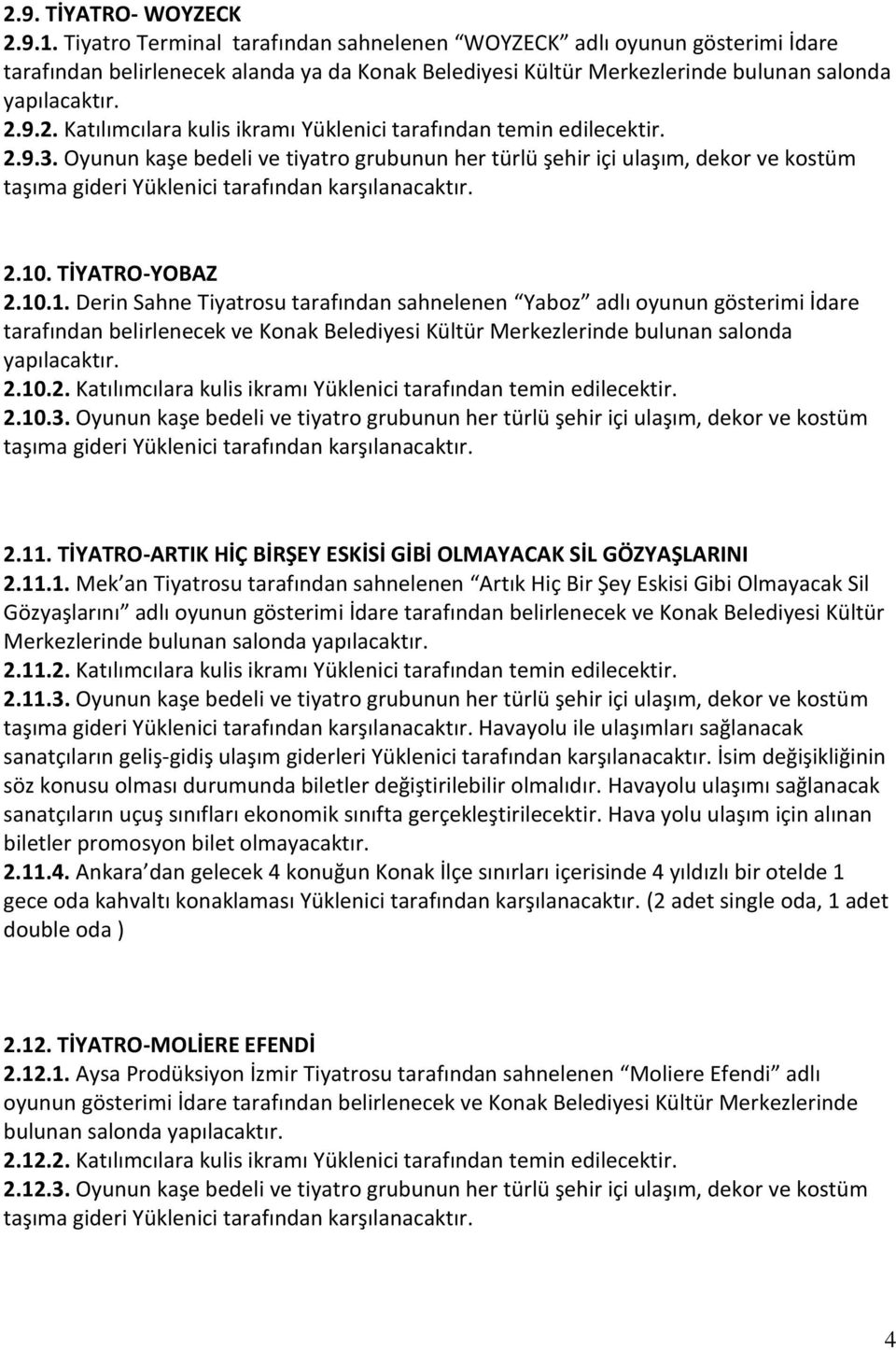 . TİYATRO-YOBAZ 2.10.1. Derin Sahne Tiyatrosu tarafından sahnelenen Yaboz adlı oyunun gösterimi İdare tarafından belirlenecek ve Konak Belediyesi Kültür Merkezlerinde bulunan salonda 2.10.2. Katılımcılara kulis ikramı Yüklenici tarafından temin edilecektir.