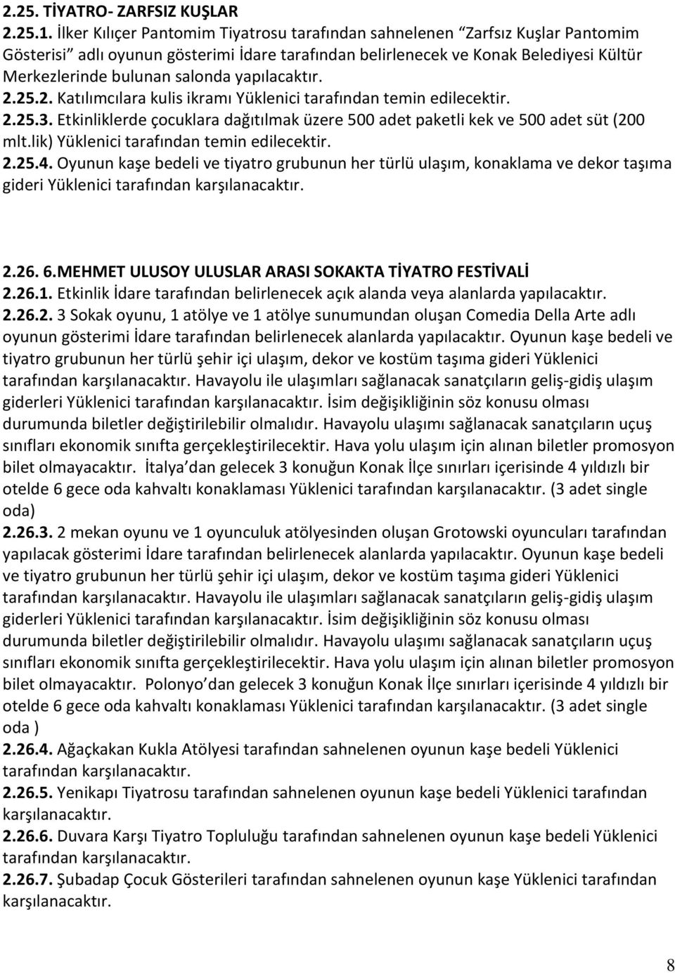 25.2. Katılımcılara kulis ikramı Yüklenici tarafından temin edilecektir. 2.25.3. Etkinliklerde çocuklara dağıtılmak üzere 500 adet paketli kek ve 500 adet süt (200 2.25.4.