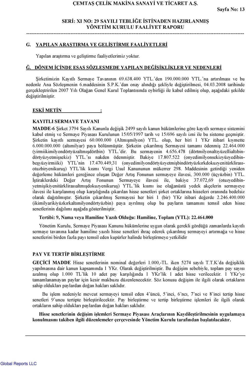 03.2008 tarihinde gerçekleftririlen 2007 Y&l& OlaDan Genel Kurul Toplant&s&nda oybirlidi ile kabul edilmif olup, afad&daki Fekilde dediftirilmiftir.