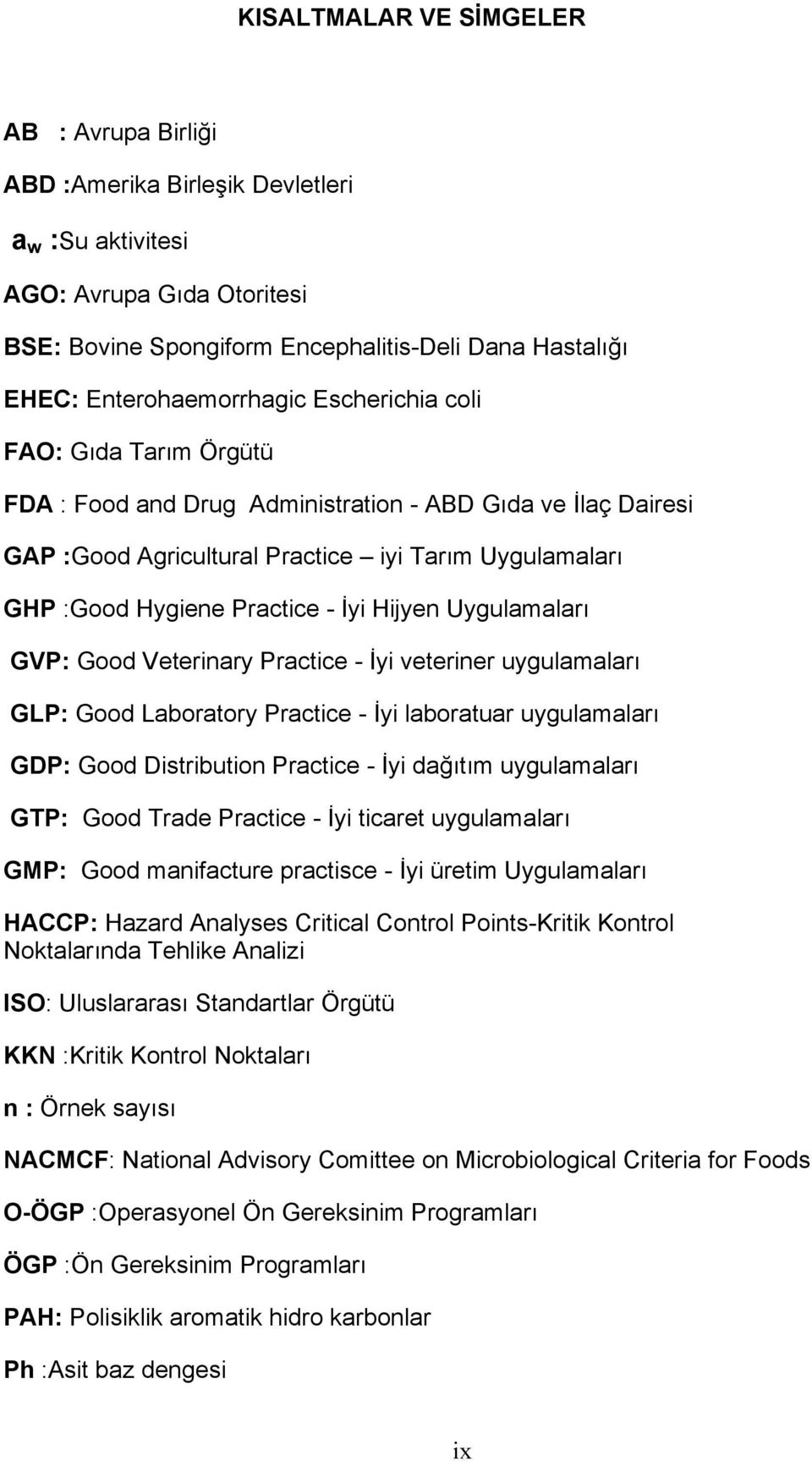 Practice - İyi Hijyen Uygulamaları GVP: Good Veterinary Practice - İyi veteriner uygulamaları GLP: Good Laboratory Practice - İyi laboratuar uygulamaları GDP: Good Distribution Practice - İyi dağıtım