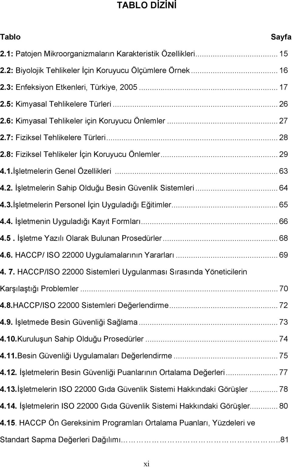 İşletmelerin Genel Özellikleri... 63 4.2. İşletmelerin Sahip Olduğu Besin Güvenlik Sistemleri... 64 4.3.İşletmelerin Personel İçin Uyguladığı Eğitimler... 65 4.4. İşletmenin Uyguladığı Kayıt Formları.