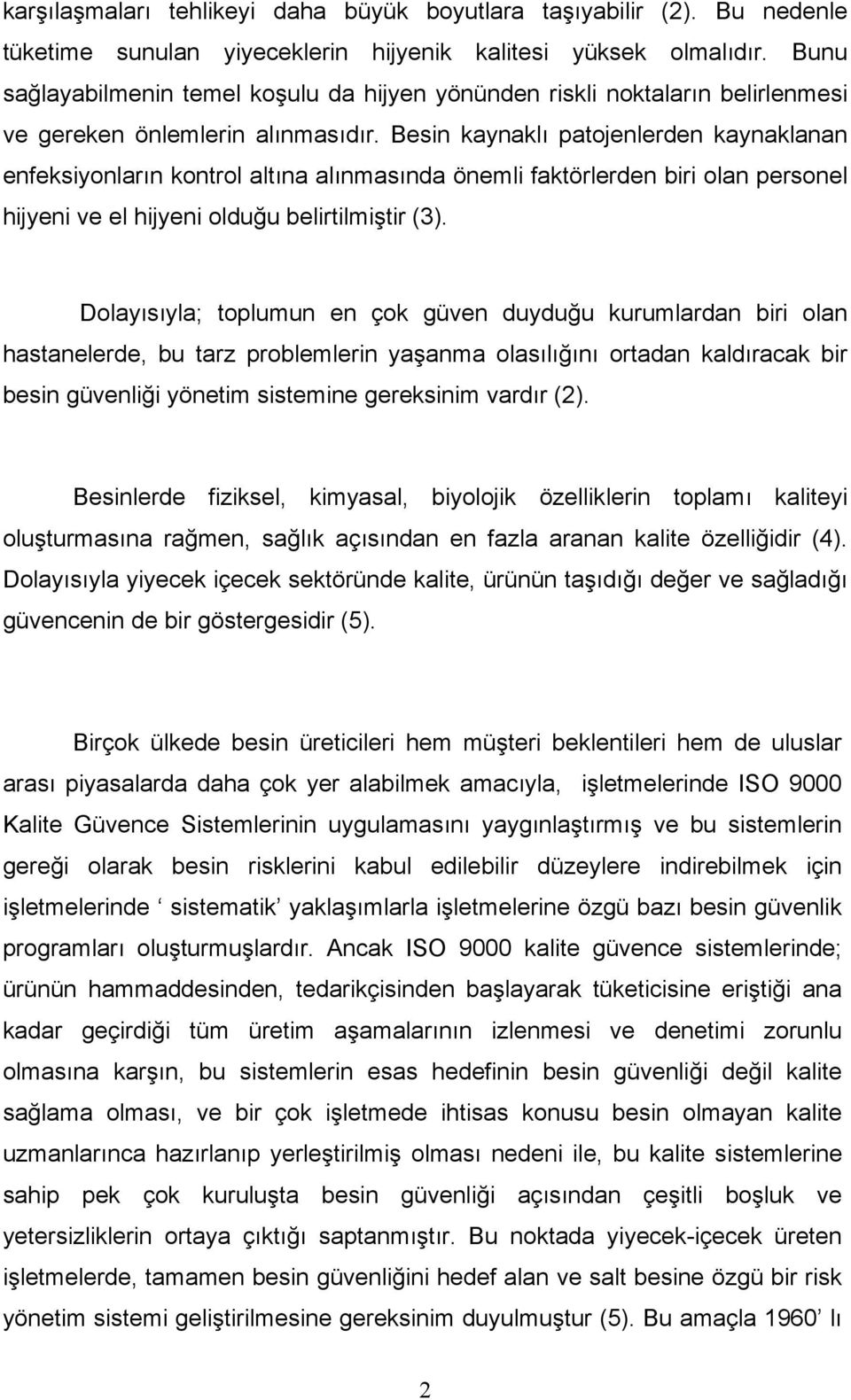 Besin kaynaklı patojenlerden kaynaklanan enfeksiyonların kontrol altına alınmasında önemli faktörlerden biri olan personel hijyeni ve el hijyeni olduğu belirtilmiştir (3).