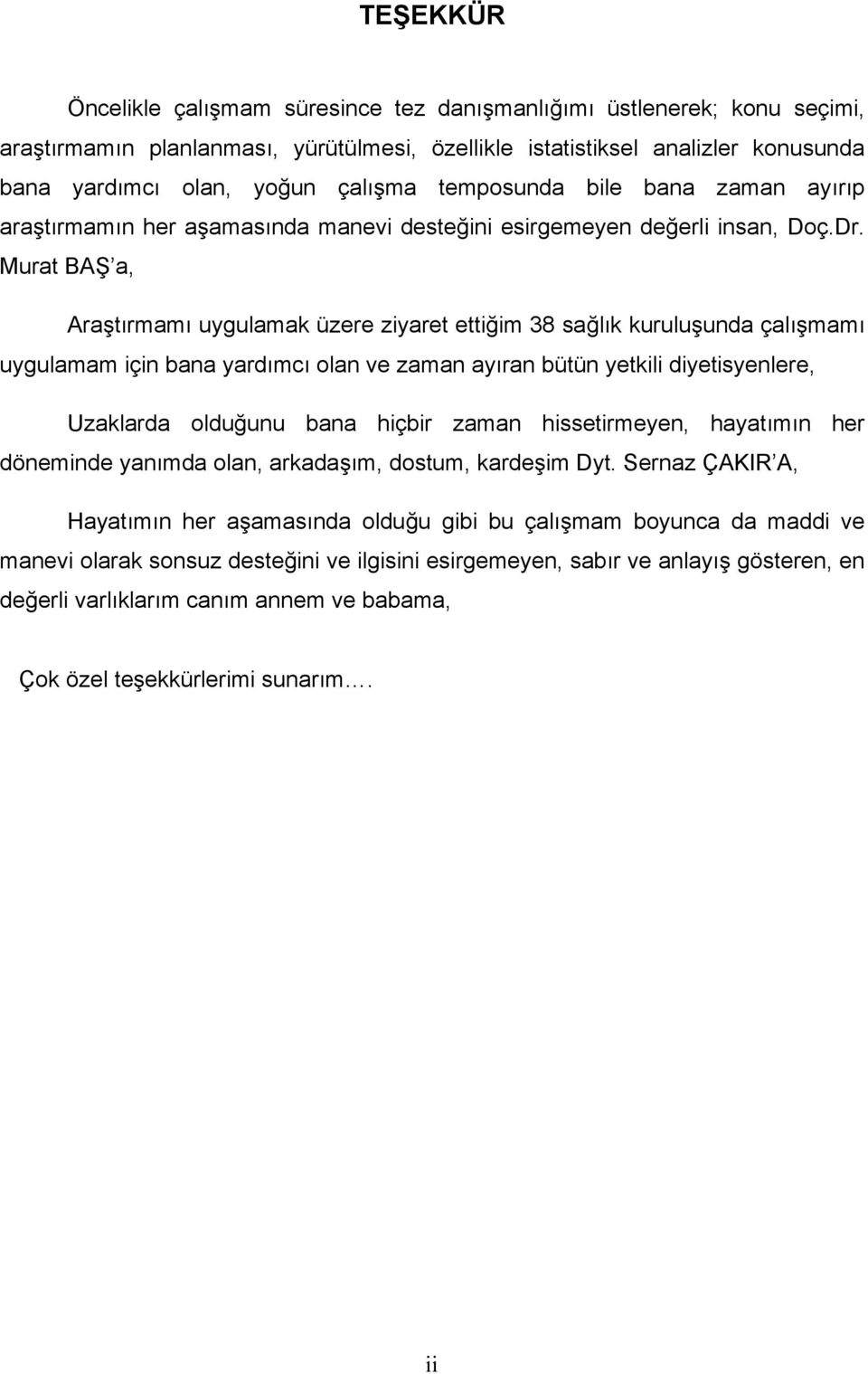 Murat BAŞ a, Araştırmamı uygulamak üzere ziyaret ettiğim 38 sağlık kuruluşunda çalışmamı uygulamam için bana yardımcı olan ve zaman ayıran bütün yetkili diyetisyenlere, Uzaklarda olduğunu bana hiçbir