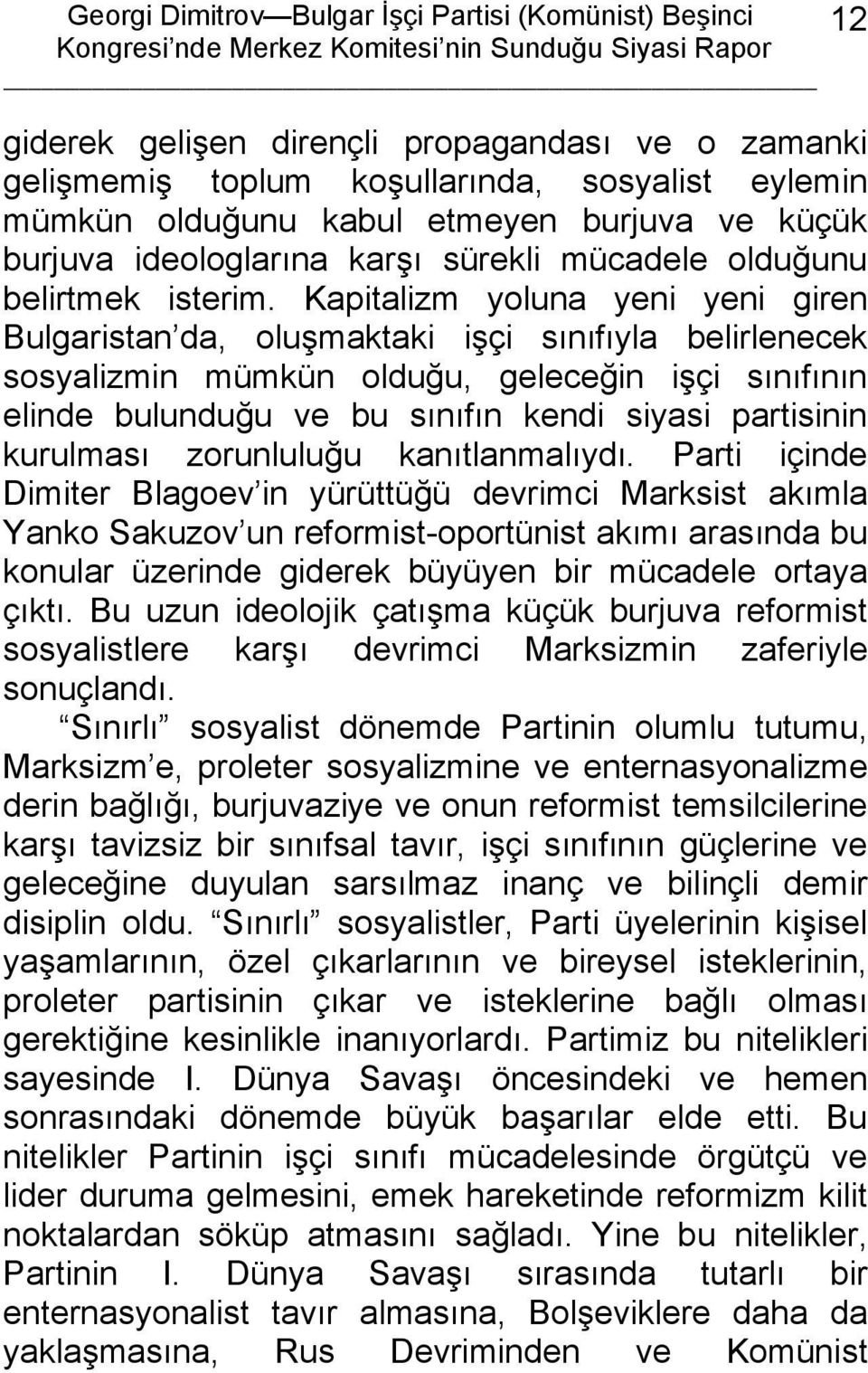 Kapitalizm yoluna yeni yeni giren Bulgaristan da, oluşmaktaki işçi sınıfıyla belirlenecek sosyalizmin mümkün olduğu, geleceğin işçi sınıfının elinde bulunduğu ve bu sınıfın kendi siyasi partisinin