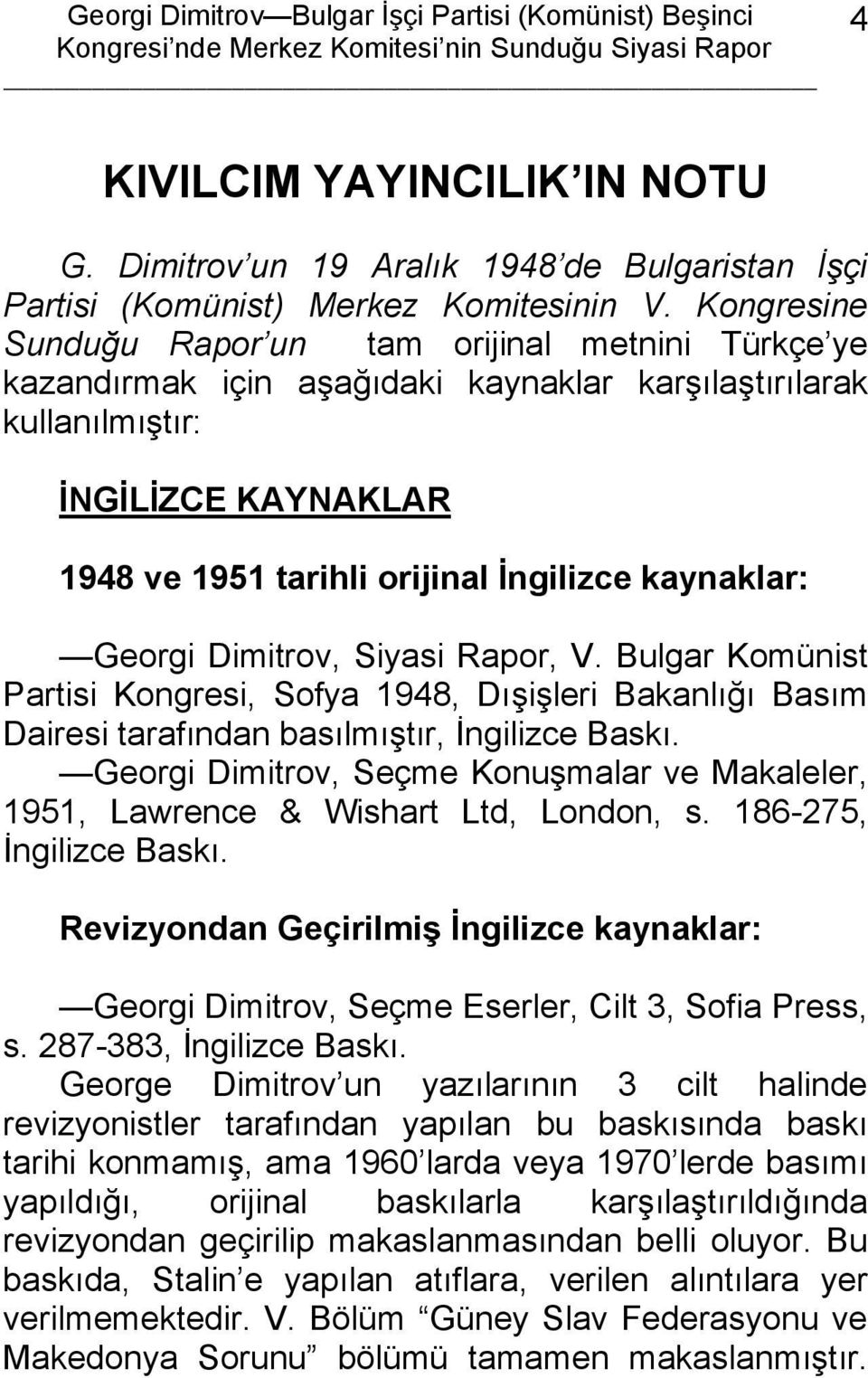 kaynaklar: Georgi Dimitrov, Siyasi Rapor, V. Bulgar Komünist Partisi Kongresi, Sofya 1948, Dışişleri Bakanlığı Basım Dairesi tarafından basılmıştır, İngilizce Baskı.