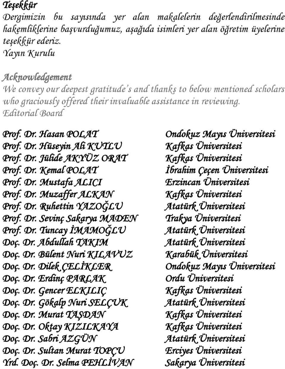 Hasan POLAT Prof. Dr. Hüseyin Ali KUTLU Prof. Dr. Jülide AKYÜZ ORAT Prof. Dr. Kemal POLAT Prof. Dr. Mustafa ALICI Prof. Dr. Muzaffer ALKAN Prof. Dr. Ruhettin YAZOĞLU Prof. Dr. Sevinç Sakarya MADEN Prof.