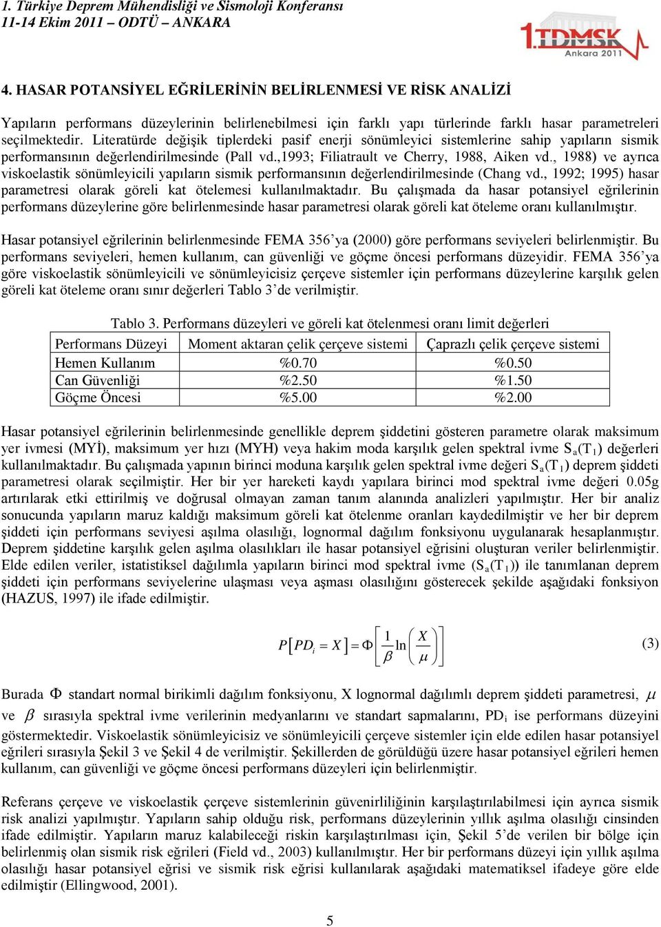 , 1988) ve ayrıca viskoelastik sönümleyicili yapıların sismik performansının değerlendirilmesinde (Chang vd., 1992; 1995) hasar parametresi olarak göreli kat ötelemesi kullanılmaktadır.