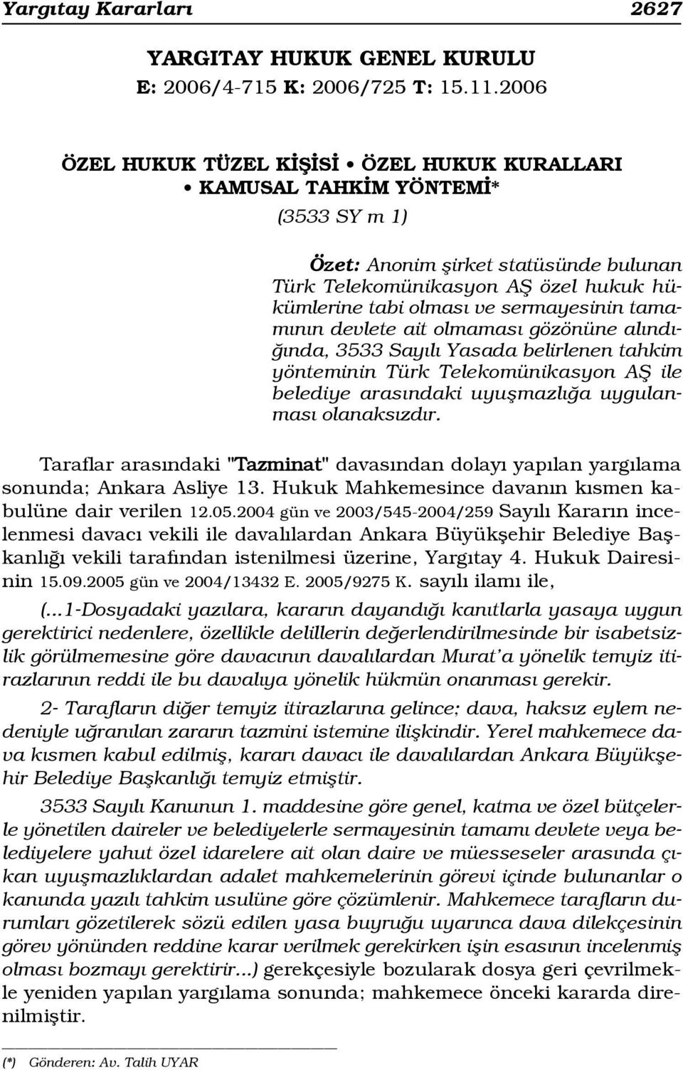 sermayesinin tamam n n devlete ait olmamas gözönüne al nd - nda, 3533 Say l Yasada belirlenen tahkim yönteminin Türk Telekomünikasyon Afi ile belediye aras ndaki uyuflmazl a uygulanmas olanaks zd r.