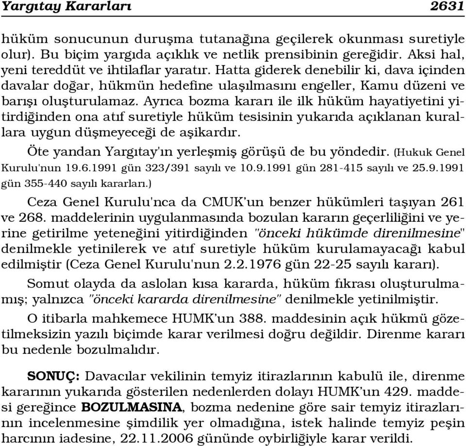 Ayr ca bozma karar ile ilk hüküm hayatiyetini yitirdi inden ona at f suretiyle hüküm tesisinin yukar da aç klanan kurallara uygun düflmeyece i de aflikard r.