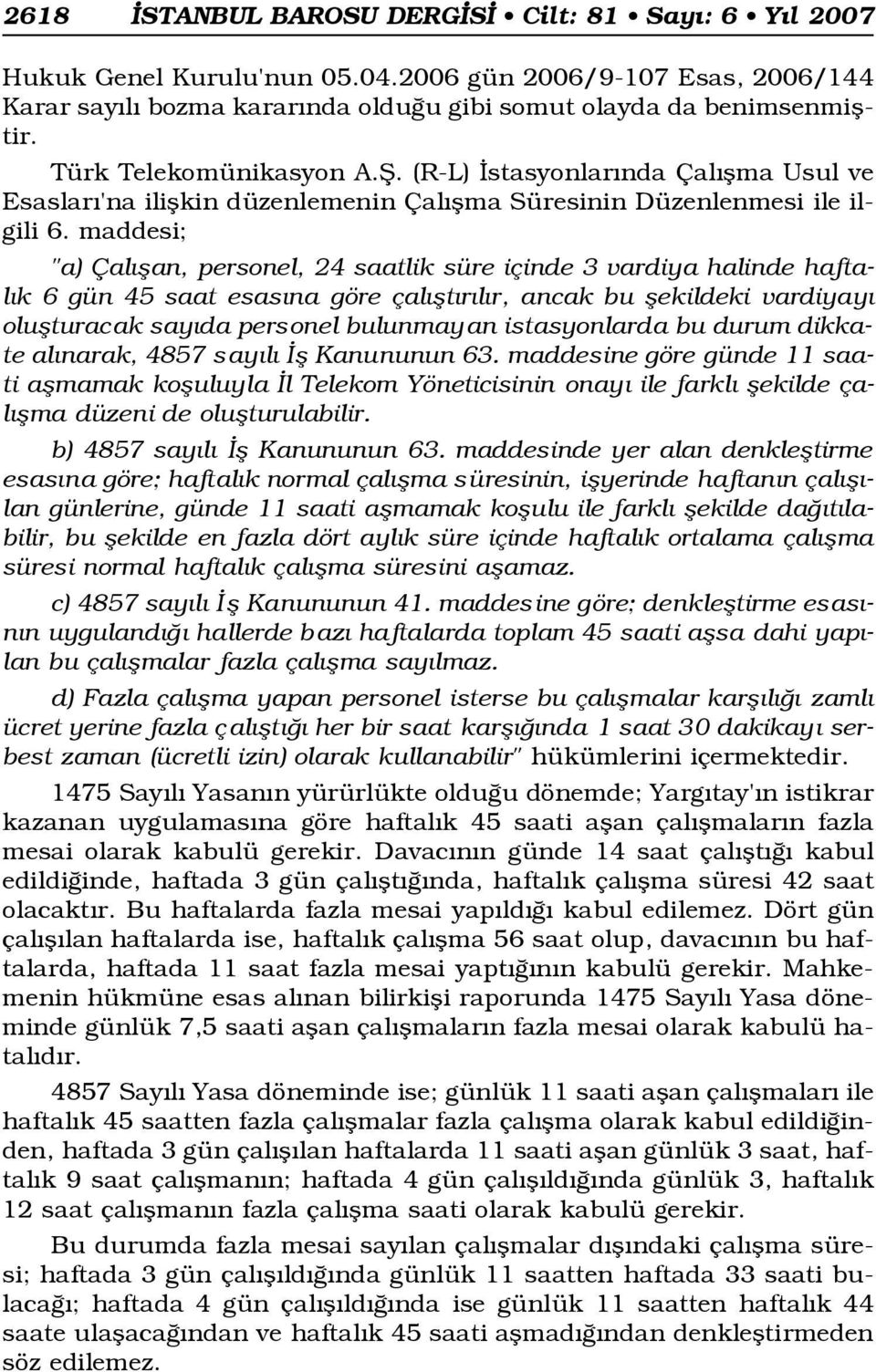 maddesi; "a) Çal flan, personel, 24 saatlik süre içinde 3 vardiya halinde haftal k 6 gün 45 saat esas na göre çal flt r l r, ancak bu flekildeki vardiyay oluflturacak say da personel bulunmay an