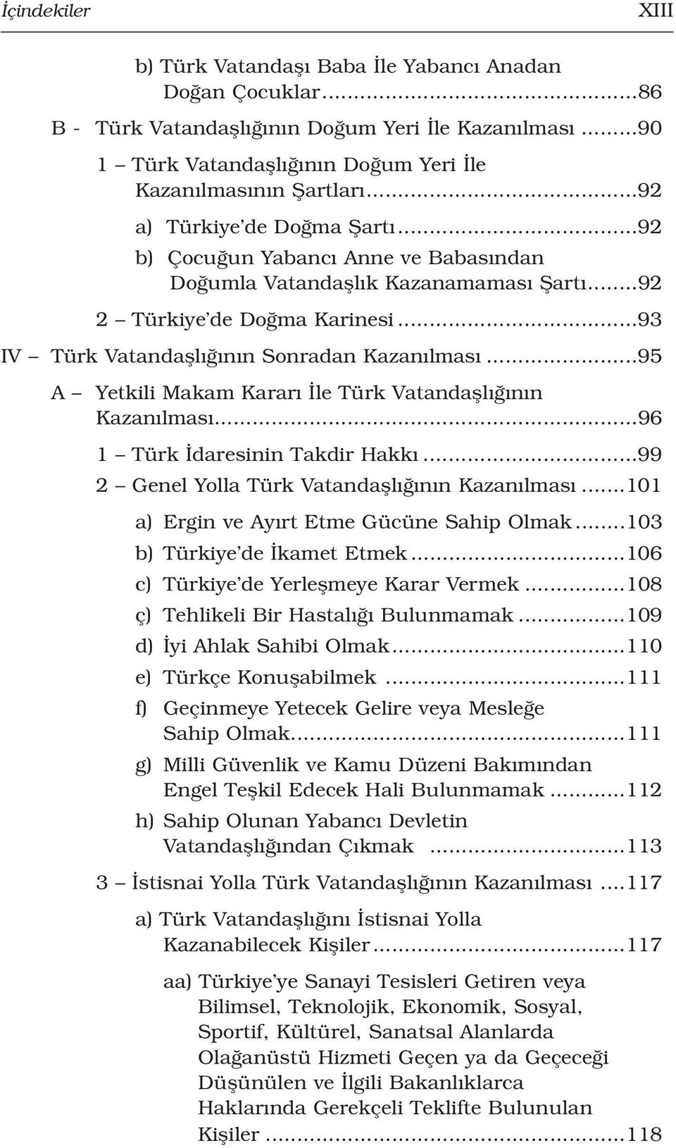 ..95 A Yetkili Makam Karar le Türk Vatandafll n n Kazan lmas...96 1 Türk daresinin Takdir Hakk...99 2 Genel Yolla Türk Vatandafll n n Kazan lmas...101 a) Ergin ve Ay rt Etme Gücüne Sahip Olmak.