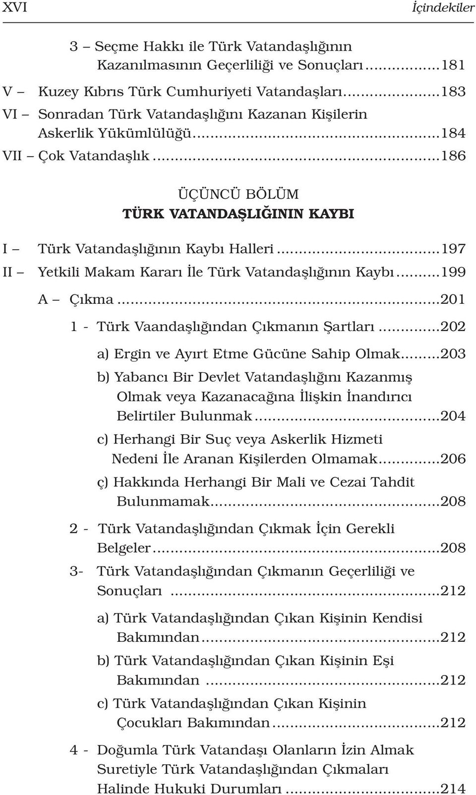 ..197 II Yetkili Makam Karar le Türk Vatandafll n n Kayb...199 A Ç kma...201 1 - Türk Vaandafll ndan Ç kman n fiartlar...202 a) Ergin ve Ay rt Etme Gücüne Sahip Olmak.