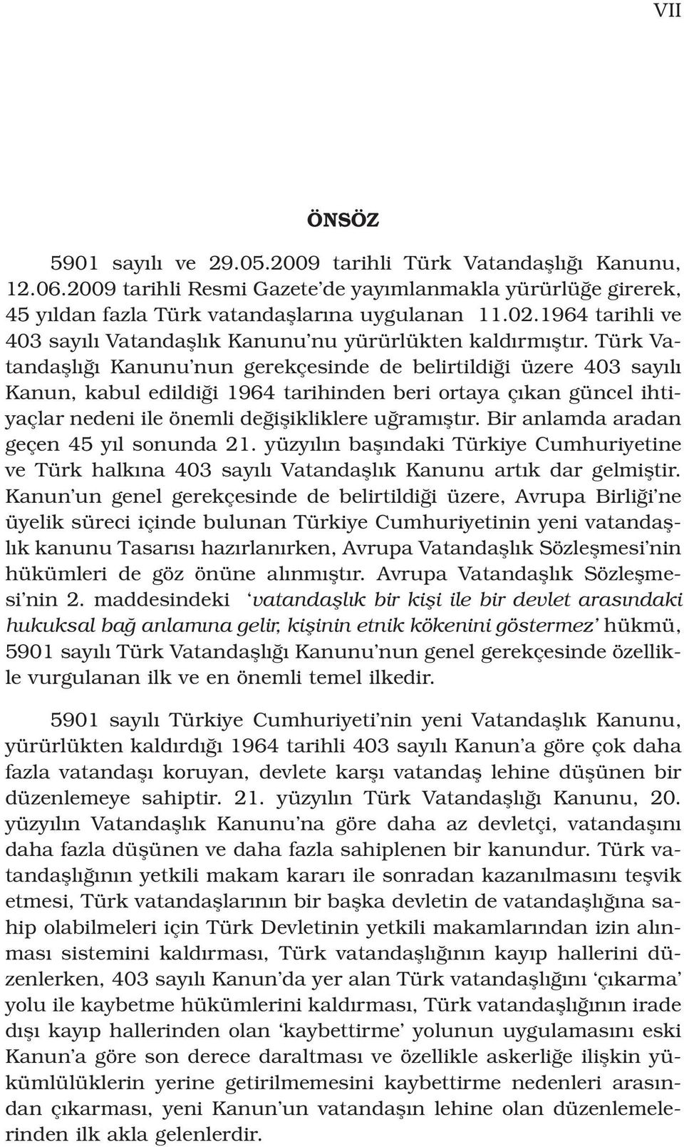 Türk Vatandafll Kanunu nun gerekçesinde de belirtildi i üzere 403 say l Kanun, kabul edildi i 1964 tarihinden beri ortaya ç kan güncel ihtiyaçlar nedeni ile önemli de iflikliklere u ram flt r.