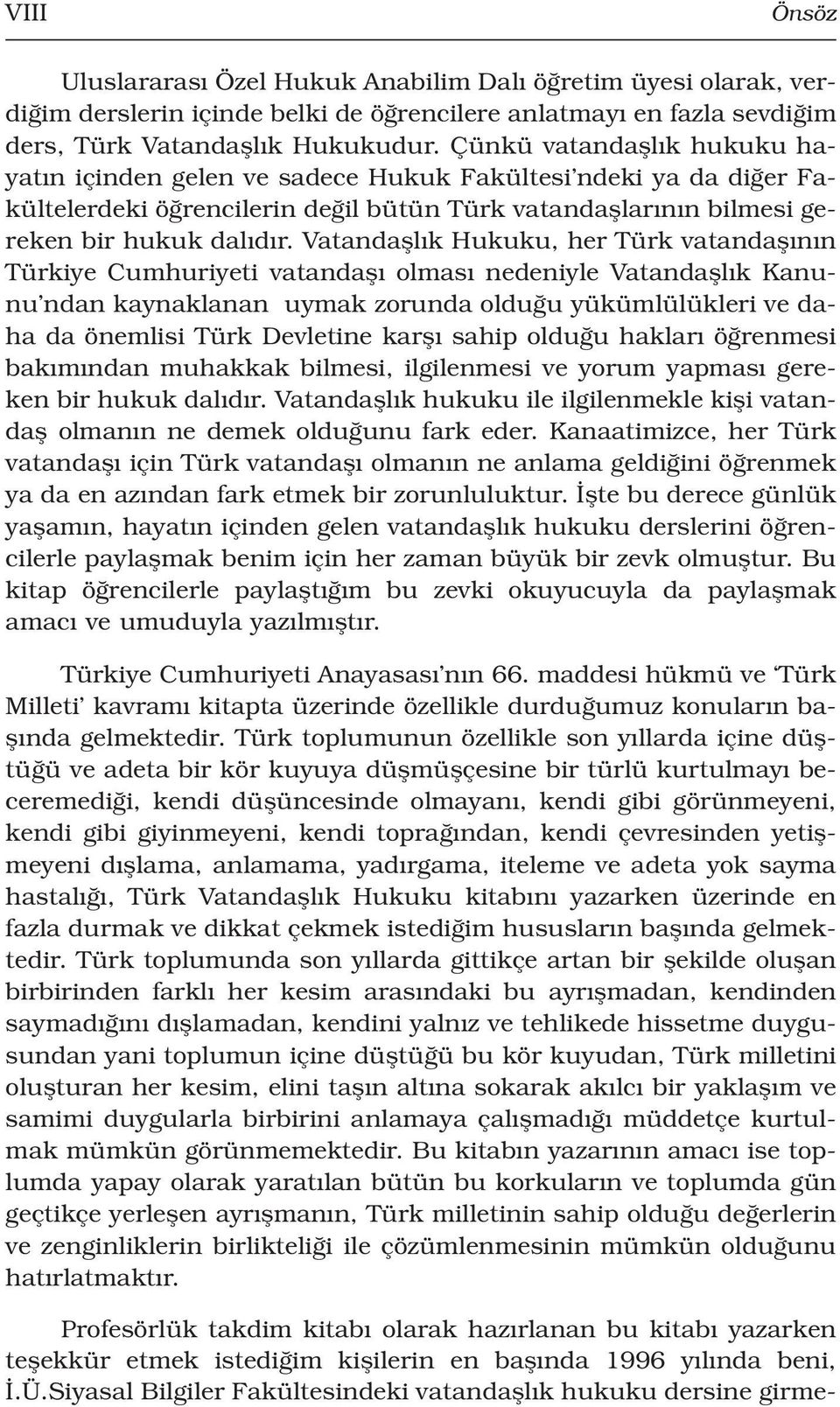 Vatandafll k Hukuku, her Türk vatandafl n n Türkiye Cumhuriyeti vatandafl olmas nedeniyle Vatandafll k Kanunu ndan kaynaklanan uymak zorunda oldu u yükümlülükleri ve daha da önemlisi Türk Devletine