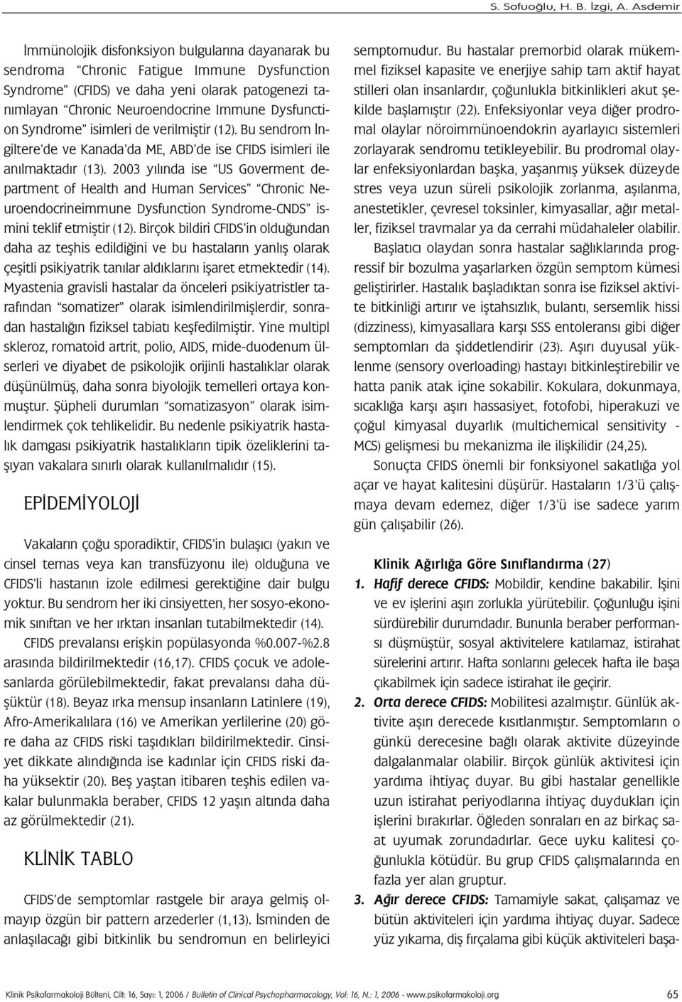 Dysfunction Syndrome isimleri de verilmifltir (12). Bu sendrom ngiltere de ve Kanada da ME, ABD de ise CFIDS isimleri ile an lmaktad r (13).