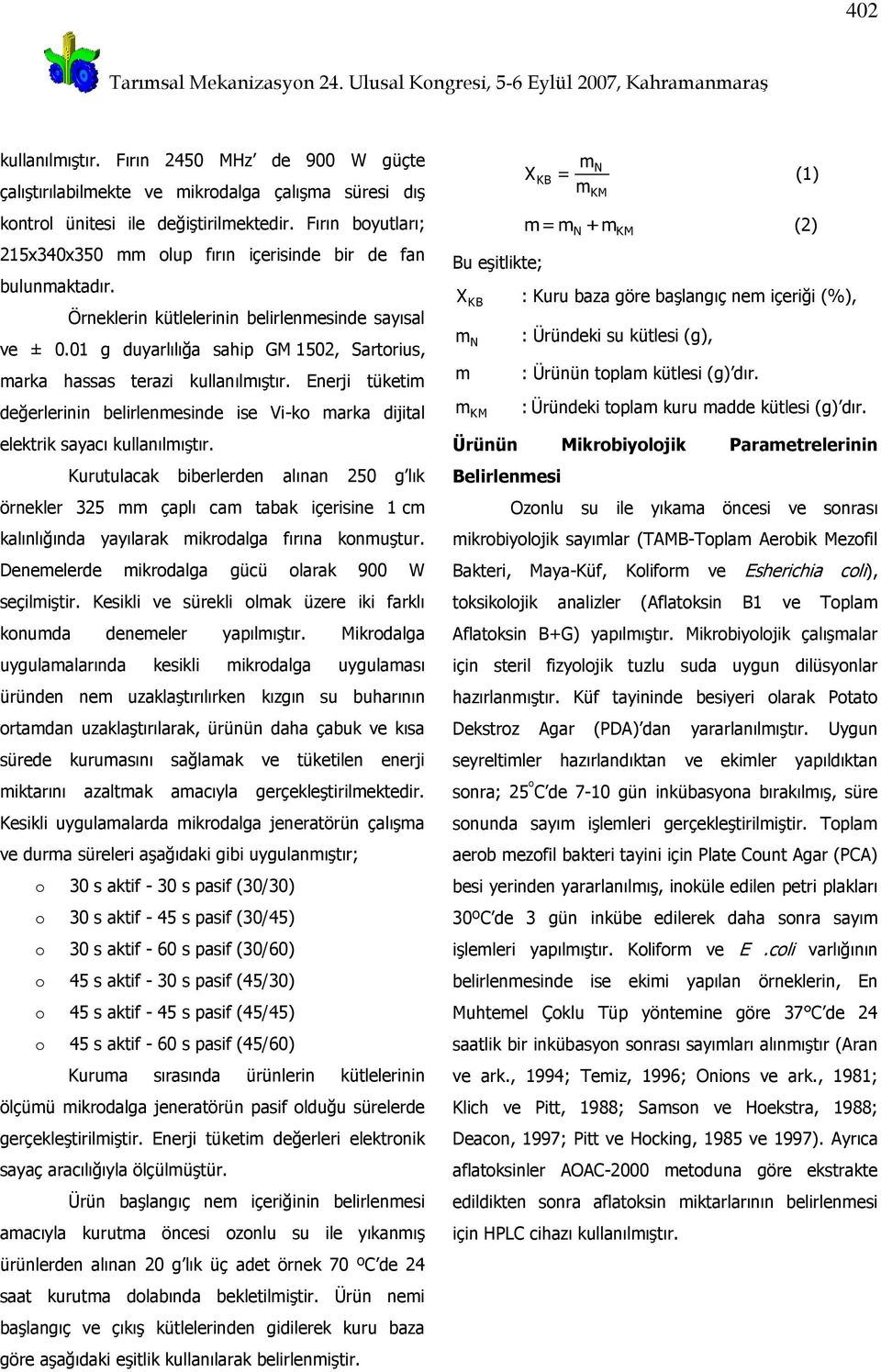 01 g duyarlılığa sahip GM 1502, Sartorius, marka hassas terazi kullanılmıştır. Enerji tüketim değerlerinin belirlenmesinde ise Vi-ko marka dijital elektrik sayacı kullanılmıştır.