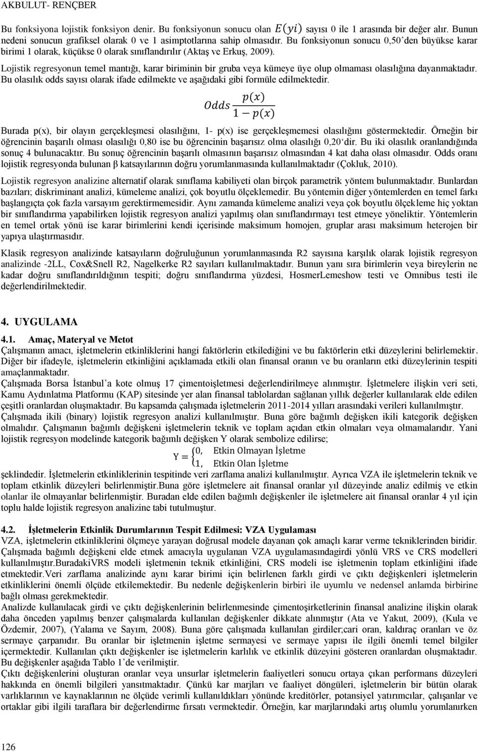 Lojistik regresyonun temel mantığı, karar biriminin bir gruba veya kümeye üye olup olmaması olasılığına dayanmaktadır.