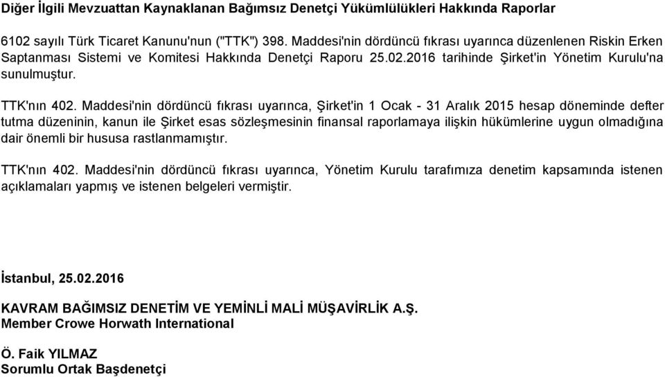 Maddesi'nin dördüncü fıkrası uyarınca, Şirket'in 1 Ocak - 31 Aralık 2015 hesap döneminde defter tutma düzeninin, kanun ile Şirket esas sözleşmesinin finansal raporlamaya ilişkin hükümlerine uygun