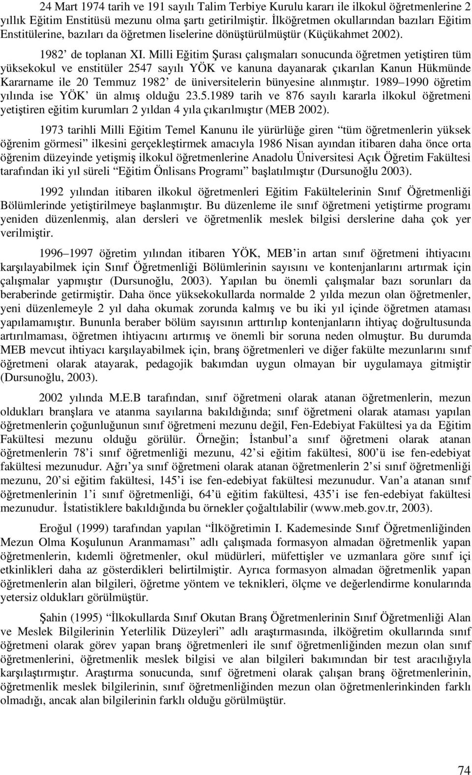 Milli Eitim urası çalımaları sonucunda öretmen yetitiren tüm yüksekokul ve enstitüler 2547 sayılı YÖK ve kanuna dayanarak çıkarılan Kanun Hükmünde Kararname ile 20 Temmuz 1982 de üniversitelerin