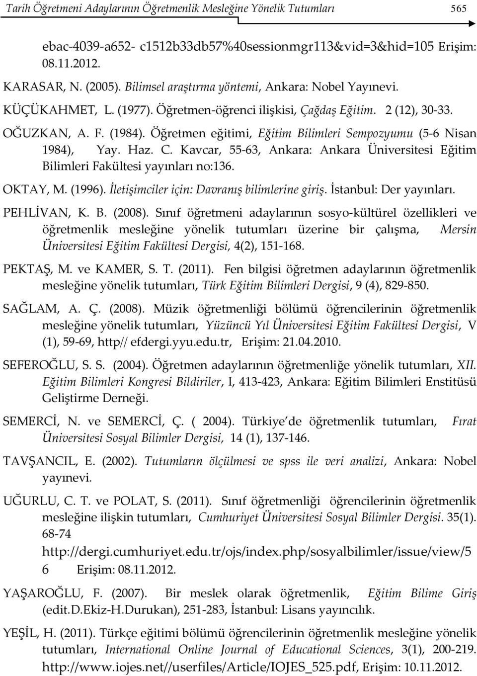 Öğretmen eğitimi, Eğitim Bilimleri Sempozyumu (5-6 Nisan 1984), Yay. Haz. C. Kavcar, 55-63, Ankara: Ankara Üniversitesi Eğitim Bilimleri Fakültesi yayınları no:136. OKTAY, M. (1996).