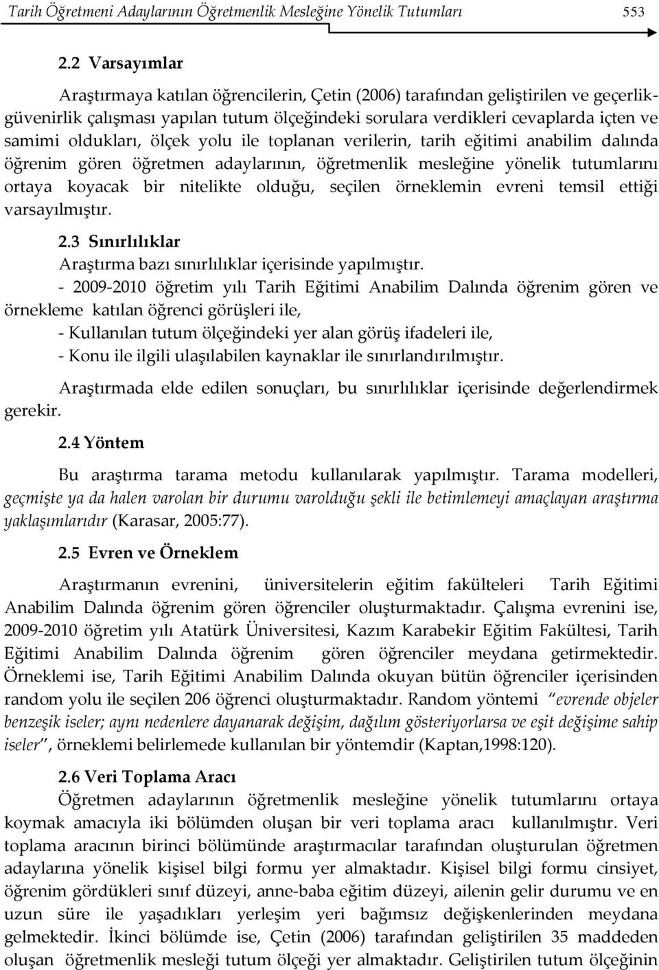 oldukları, ölçek yolu ile toplanan verilerin, tarih eğitimi anabilim dalında öğrenim gören öğretmen adaylarının, öğretmenlik mesleğine yönelik tutumlarını ortaya koyacak bir nitelikte olduğu, seçilen