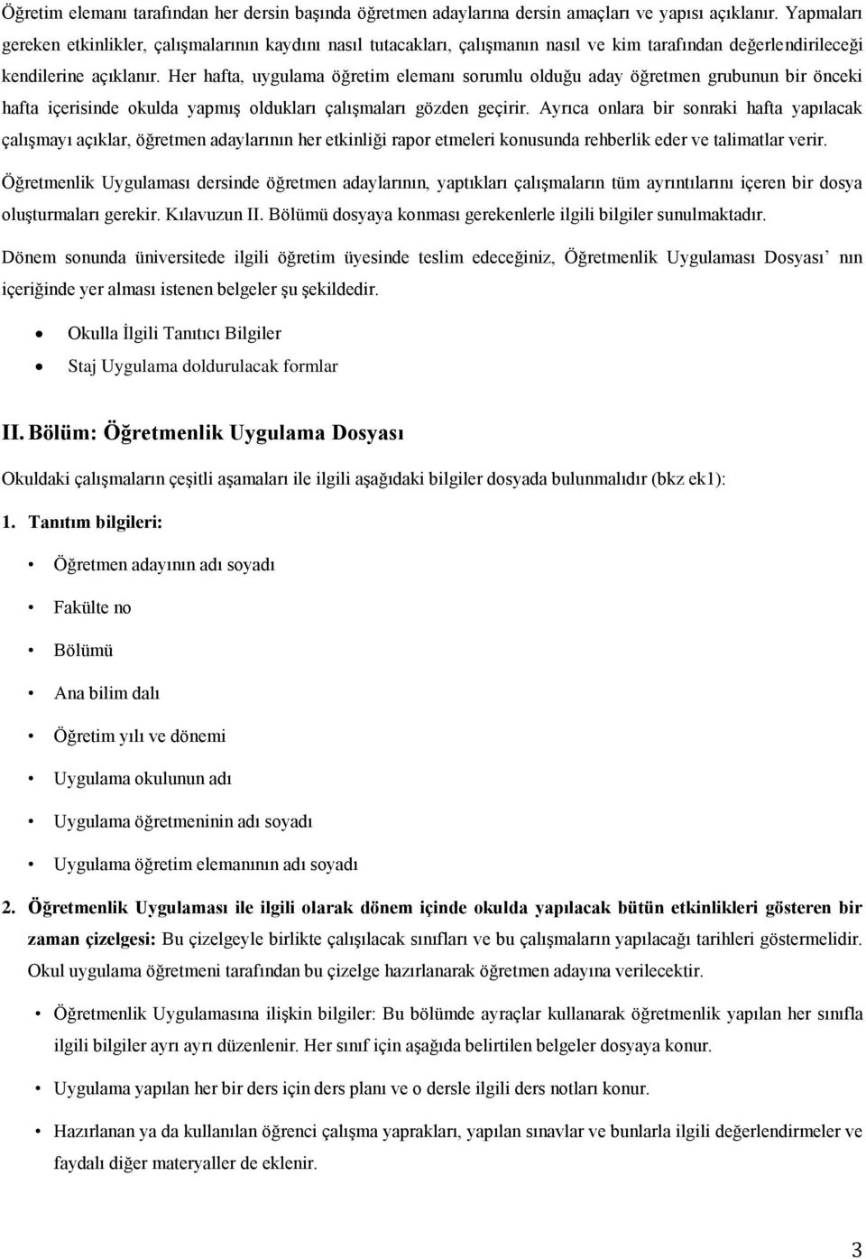 Her hafta, uygulama öğretim elemanı sorumlu olduğu aday öğretmen grubunun bir önceki hafta içerisinde okulda yapmıģ oldukları çalıģmaları gözden geçirir.