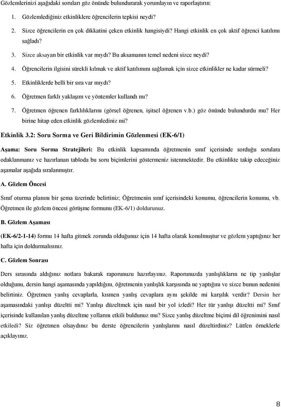 Öğrencilerin ilgisini sürekli kılmak ve aktif katılımını sağlamak için sizce etkinlikler ne kadar sürmeli? 5. Etkinliklerde belli bir sıra var mıydı? 6.