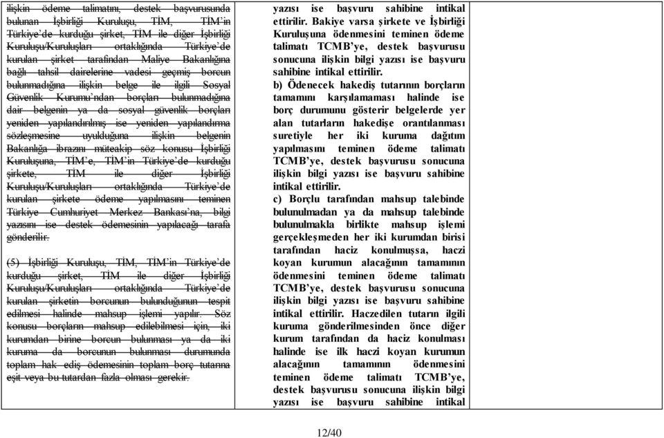 güvenlik borçları yeniden yapılandırılmış ise yeniden yapılandırma sözleşmesine uyulduğuna ilişkin belgenin Bakanlığa ibrazını müteakip söz konusu İşbirliği Kuruluşuna, TİM e, TİM in Türkiye de