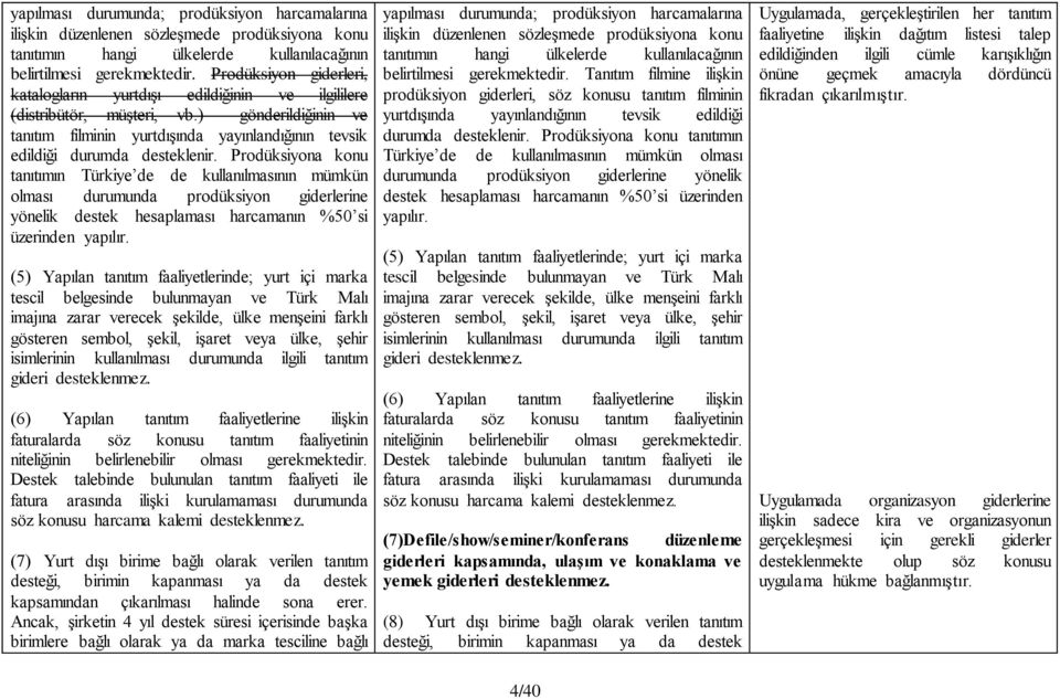 Prodüksiyona konu tanıtımın Türkiye de de kullanılmasının mümkün olması durumunda prodüksiyon giderlerine yönelik destek hesaplaması harcamanın %50 si üzerinden yapılır.