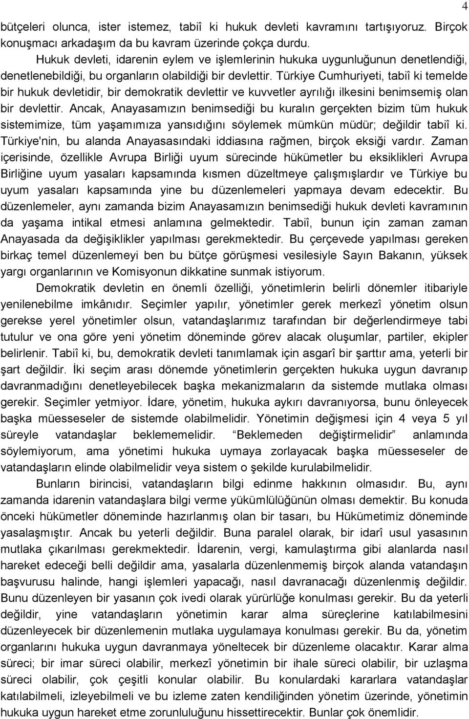 Türkiye Cumhuriyeti, tabiî ki temelde bir hukuk devletidir, bir demokratik devlettir ve kuvvetler ayrılığı ilkesini benimsemiģ olan bir devlettir.