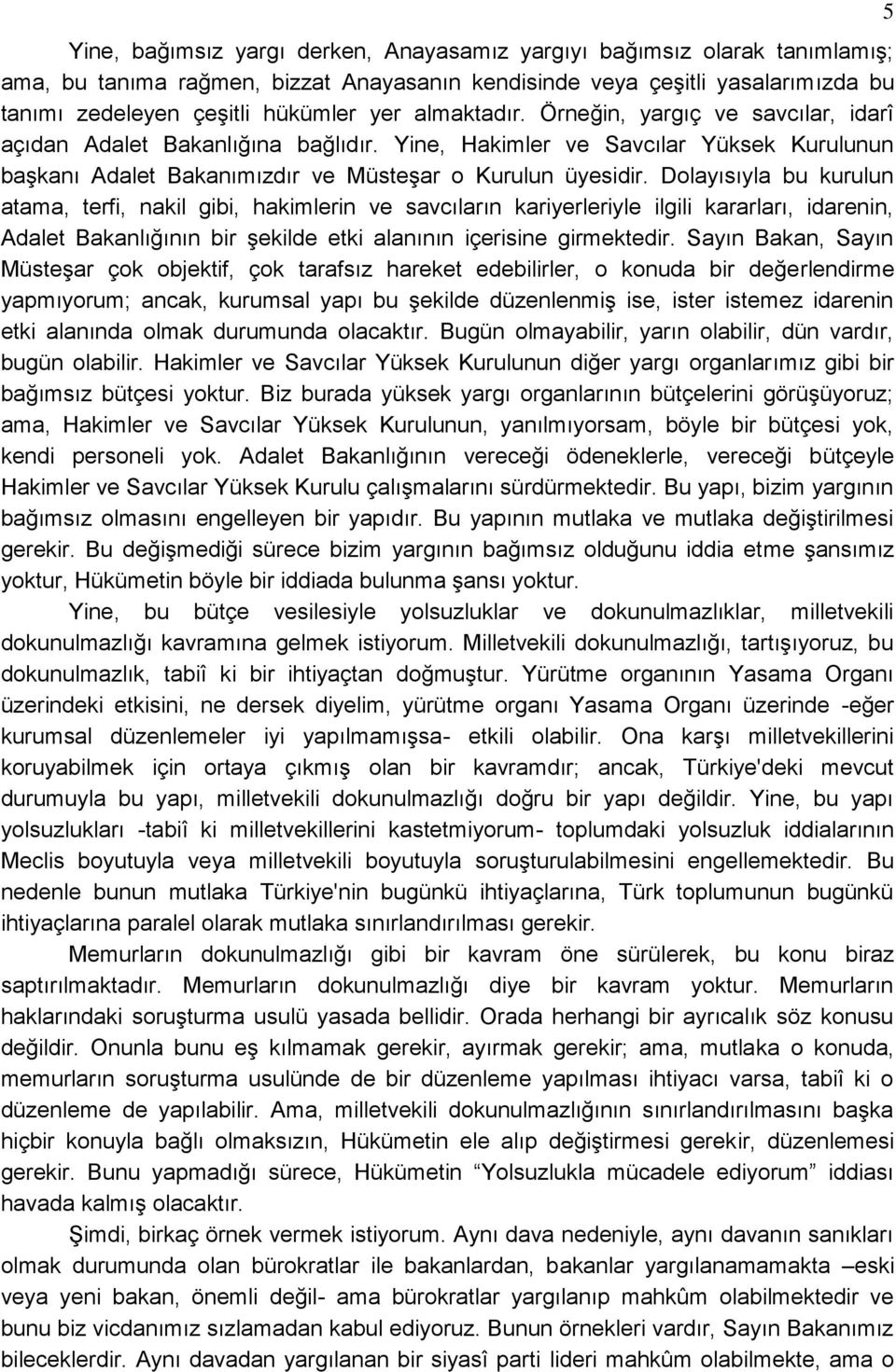 Dolayısıyla bu kurulun atama, terfi, nakil gibi, hakimlerin ve savcıların kariyerleriyle ilgili kararları, idarenin, Adalet Bakanlığının bir Ģekilde etki alanının içerisine girmektedir.